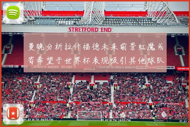 曼晚分析拉什福德未来前景红魔或寄希望于世界杯表现吸引其他球队