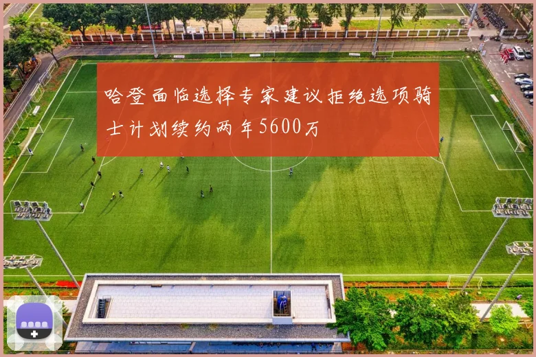 哈登面临选择专家建议拒绝选项骑士计划续约两年5600万