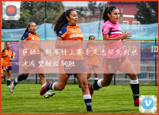 萨顿：斯洛特上赛季足总杯失利这次有望轻松取胜