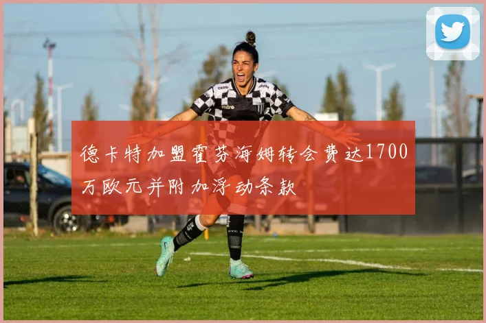 德卡特加盟霍芬海姆转会费达1700万欧元并附加浮动条款