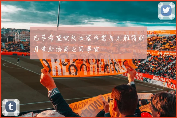 巴萨希望续约坎塞洛需与利雅得新月重新协商合同事宜