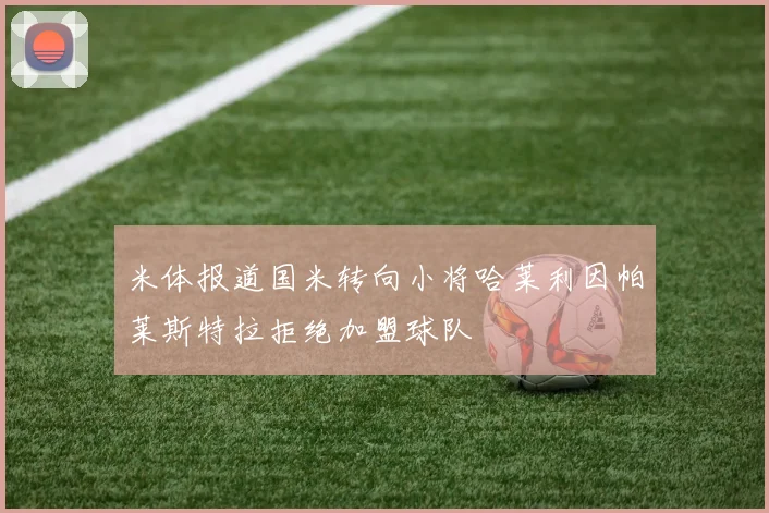 米体报道国米转向小将哈莱利因帕莱斯特拉拒绝加盟球队