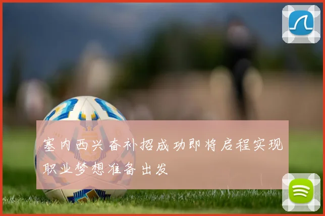 塞内西兴奋补招成功即将启程实现职业梦想准备出发