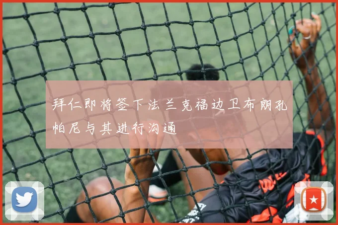 拜仁即将签下法兰克福边卫布朗孔帕尼与其进行沟通