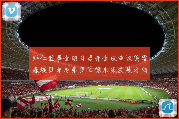 拜仁监事会明日召开会议审议德雷森埃贝尔与弗罗因德未来发展方向